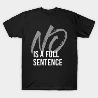 NO IS A FULL SENTENCE T-Shirt